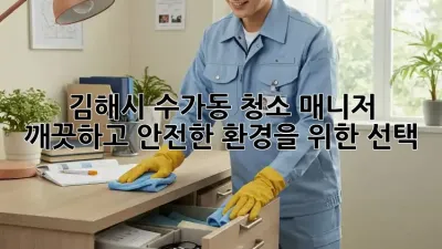 김해시 수가동 청소 매니저: 깨끗하고 안전한 환경을 위한 선택